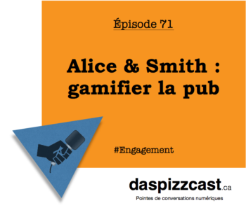 Alice & Smith : gamifier la pub | daspizzcast.ca