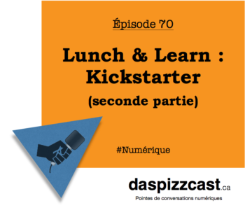 Lunch and Learn : Kickstarter (2e partie) | daspizzcast.ca
