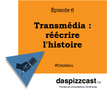 Transmdia : réécrire l'histoire | daspizzcast.ca