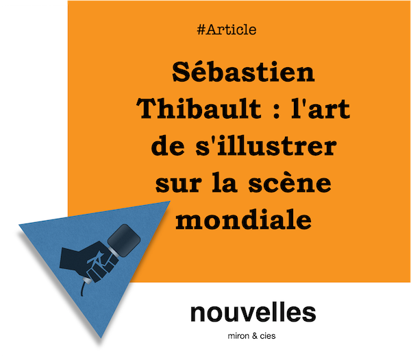 Sébastien Thibault - l'art de s'illustrer sur la scène internationale | miron.co